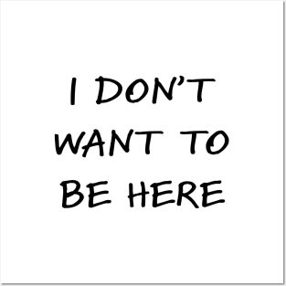 I don't want to be here Posters and Art